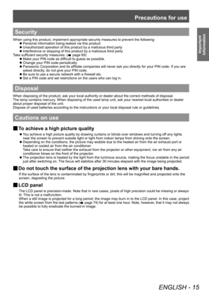 Page 15Precautions for use
ENGLISH - 15
Important 
Information
Security
When using this product, implement appropriate security measures to prevent the following: 
■z Personal information being leaked via this product
■zUnauthorized operation of this product by a malicious third party
■zInterference or stopping of this product by a malicious third party
T

ake sufficient security measures. (
 page 69)
■z Make your PIN code as difficult to guess as possible.
■zChange your PIN code periodically

.
■zPanasonic...