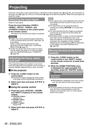 Page 36Projecting
36 - ENGLISH
Basic Operation
Check the connections of the external devices, attachment of the project\
ion lens ( page 29), and connection of 
the po wer cord (
 page 32), and turn on the po wer ( page 34) to start the projection. Select the input signal and 
adjust the image. 
Projecting
Selecting the input signal
Select an input signal. 
Press the Input Selection (, 
, , , and 
) buttons on the control panel 
or the remote control. 
 
z
Image for the selected input signal is projected....