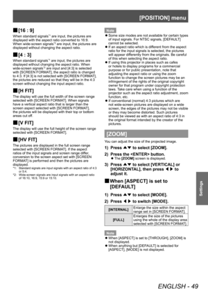 Page 49[POSITION] menu
ENGLISH - 49
Settings
 
■ [16 : 9]
When standard signals*1 are input, the pictures are 
displayed with the aspect ratio converted to 16:9. 
When wide-screen signals
*2 are input, the pictures are 
displayed without changing the aspect ratio.
 
■ [4 : 3]
When standard signals*1 are input, the pictures are 
displayed without changing the aspect ratio. When 
wide-screen signals
*2 are input and [4:3] is selected 
with [SCREEN FORMAT], the aspect ratio is changed 
to 4:3. If [4:3] is not...