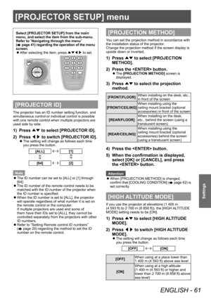 Page 61[PROJECTOR SETUP] menu 
ENGLISH - 61
Settings
[PROJECTOR SETUP] menu 
Select [PROJECTOR SETUP] from the main 
menu, and select the item from the sub-menu. 
Refer to “
Navigating through the menu ”
 
(
 page 41) regarding the operation of the menu 
screen.   
z
After selecting the item, press ÛÝ/¢/£ to set. 
[PROJECTOR ID]
The projector has an ID number setting function, and 
simultaneous control or individual control is possible 
with one remote control when multiple projectors are 
used side by side....