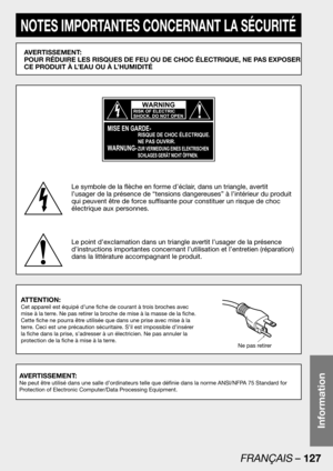 Page 127FRANÇAIS – 127
Information
NOTES IMPORTANTES CONCERNANT LA SÉCURITÉ
AVERTISSEMENT: 
POUR RÉDUIRE LES RISQUES DE FEU OU DE CHOC ÉLECTRIQUE, NE PAS EXPOSER 
CE PRODUIT À L’EAU OU À L’HUMIDITÉ
Le symbole de la flèche en forme d’éclair, dans un triangle, avertit 
l’usager de la présence de “tensions dangereuses” à l’intérieur du produit 
qui peuvent être de force suffisante pour constituer un risque de choc 
éIectrique aux personnes.
Le point d’exclamation dans un triangle avertit l’usager de la présence...