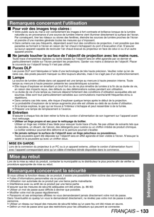 Page 133FRANÇAIS – 133
Information
Remarques concernant l’utilisation
Pour voir des images trop claires :  „Votre public aura du mal à voir correctement les images à fort contraste et brillance lorsque de la lumière  • 
naturelle ou en provenance d’une source de lumière interne vient illuminer directement la surface de l’écran. 
Par conséquent, tirer les rideaux ou stores des fenêtres, éteindre les sources de lumière proches de l’écran 
et prendre d’une manière générale toutes les mesures qui s’imposent.
Dans...