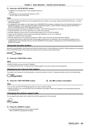 Page 49ENGLISH - 49
Chapter 3 Basic Operation  —   Remote control operation
1) Press the  button.
rf[COMPLETE] is displayed when it has completed without any 
problem.
rfThis operation can be also performed using the  button on the control panel.
Note
rf The CLOCK PHASE may shift even if it has completed without any incident. In such cases, adjust with the [POSITION] menu 
→ [CLOCK 
PHASE] ( x 
page   62).
rfIf an image with blurred edges or a dark image is input, [INCOMPLETE] may appear or adjustment may not...
