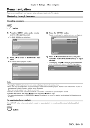 Page 51ENGLISH - 51
Chapter 4 Settings  —   Menu navigation
Menu navigation
The on-screen menu (Menu) is used to perform various settings and adjustments of the projector .
Navigating through the menu
Operating procedure
 button
1)
 
Press the  button on the remote 
control or the control panel.
rf The  [MAIN MENU] screen is displayed.
(17(5
0$,10(18
3,&785(
326,7,21
$9$1&(0(18
,63/$