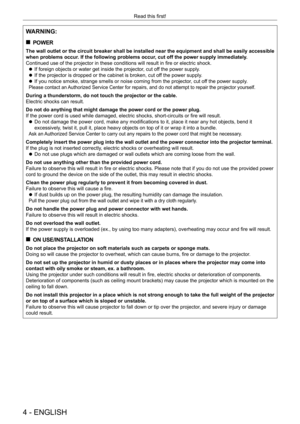 Page 44 - ENGLISH
Read this first!
WARNING:
 „POWER
The wall outlet or the circuit breaker shall be installed near the equipment and shall be easily accessible 
when problems occur. If the following problems occur, cut off the power supply immediately.
Continued use of the projector in these conditions will result in fire or electric shock.
 zIf foreign objects or water get inside the projector

, cut off the power supply.
 zIf the projector is dropped or the cabinet is broken, cut of

f the power...