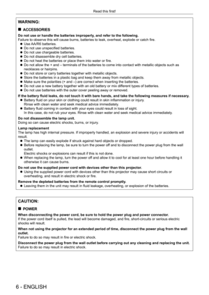 Page 66 - ENGLISH
Read this first!
WARNING:
 „ACCESSORIES
Do not use or handle the batteries improperly, and refer to the following.
Failure to observe this will cause burns, batteries to leak, overheat, explode or catch fire.
 zUse 

AA/R6 batteries.
 zDo not use unspecified batteries.
 zDo not use chargeable batteries.
 zDo not disassemble dry cell batteries.
 zDo not heat the batteries or place them into water or fire.
 zDo not allow the + and 
– terminals of the batteries to come into contact with...