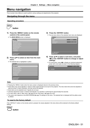 Page 51ENGLISH - 51
Chapter 4 Settings  —   Menu navigation
Menu navigation
The on-screen menu (Menu) is used to perform various settings and adjustments of the projector .
Navigating through the menu
Operating procedure
 button
1)
 
Press the  button on the remote 
control or the control panel.
rf The  [MAIN MENU] screen is displayed.
(17(5
0$,10(18
3,&785(
326,7,21
$9$1&(0(18
,63/$