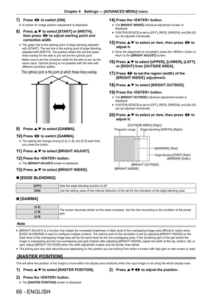 Page 6666 - ENGLISH
Chapter 4 Settings  —   [ADVANCED MENU] menu
7) Press qw to switch [ON].
rfA  marker for image position adjustment is displayed.
8) Press as to select [START] or [WIDTH], 
then press qw to adjust starting point and 
correction width.
rfThe green line is the starting point of edge blending adjusted 
with [ST
ART]. The red line is the ending point of edge blending 
adjusted with [WIDTH]. The position where the red and green 
lines overlap for the sets to join will be the optimal point.
Make...