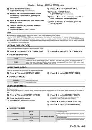 Page 69ENGLISH - 69
Chapter 4 Settings  —   [DISPLAY OPTION] menu
5) Press the  button.
rfThe  [MEASURED DATA] screen is displayed.
6) Measure the current luminance (Y) and the 
chromaticity coordinates (x, y) using the 
colorimeter.
7) Press as to select a color, then press qw to 
adjust the value.
8) Once all the input is completed, press the 
 button.
rfThe  [MEASURED MODE] screen is displayed.
9) Press as to select [TARGET DATA].
10) Press the  button.
rfThe  [TARGET DATA] screen is displayed.
11) Press as...