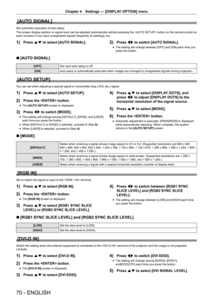 Page 7070 - ENGLISH
Chapter 4 Settings  —   [DISPLAY OPTION] menu
[AUTO SIGNAL]
Set automatic execution of auto setup.
The screen display position or signal level can be adjusted automatically without pressing the  button on the remote control on 
each occasion if you input unregistered signals frequently at meetings, etc.
1) Press as to select [AUTO SIGNAL].2) Press qw to switch [AUTO SIGNAL].
rfThe setting will change between [OFF] and [ON] each time you 
press the button.
r
r [AUTO SIGNAL]
[OFF]
Set input...