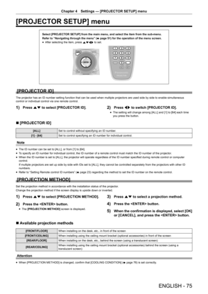 Page 75ENGLISH - 75
Chapter 4 Settings  —   [PROJECTOR SETUP] menu
[PROJECTOR SETUP] menu
Select [PROJECTOR SETUP] from the main menu, and select the item from the sub-menu.
Refer to “Navigating through the menu” (
x
 

page   51) for the operation of the menu screen.
rfAfter selecting the item, press 
asqw to set.
[PROJECTOR ID]
The projector has an ID number setting function that can be used when multiple projectors are used side by side to enable simultaneous 
control or individual control via one remote...