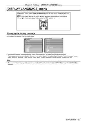 Page 63Chapter 4 Settings — [DISPLAY LANGUAGE] menu
ENGLISH - 63
[DISPLAY LANGUAGE] menu
On the menu screen, select [DISPLAY LANGUAGE] from the main menu, and display the sub-
menu.
Refer to “Navigating through the menu” (x
  page   44) for the operation of the menu screen.
 fPress 

as to select a language, and press the  button to set.
Changing the display language
You can select the language of the on-screen display.
DISPLAY LANGUAGE DISPLAY LANGUAGE
 fVarious menus, settings, adjustment screens, control...