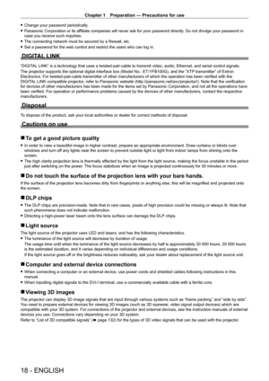Page 18Chapter 1 Preparation — Precautions for use
18 - ENGLISH
 fChange your password periodically .
 fPanasonic Corporation or its affiliate companies will never ask for your password directly . Do not divulge your password in 
case you receive such inquiries.
 f The connecting network must be secured by a firewall, etc.
 fSet a password for the web control and restrict the users who can log in.
DIGITAL LINK
“DIGITAL LINK” is a technology that uses a twisted-pair-cable to transmit video, audio, Ethernet, and...