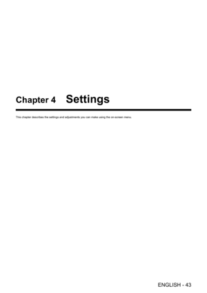 Page 43ENGLISH - 43
Chapter 4 Settings
This chapter describes the settings and adjustments you can make using the on-screen menu.  