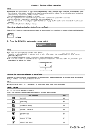 Page 45Chapter 4 Settings — Menu navigation
ENGLISH - 45
Note
 fPressing the  button or the  button while the menu screen is displayed returns to the upper hierarchical menu screen. fSome items may not be adjusted or used for certain signal formats to be input to the projector . 
The menu items that cannot be adjusted or 
used are shown in gray characters, and they cannot be selected.
 f Some items can be adjusted even if signals are not input. fIndividual adjustment screen is cleared automatically if no...