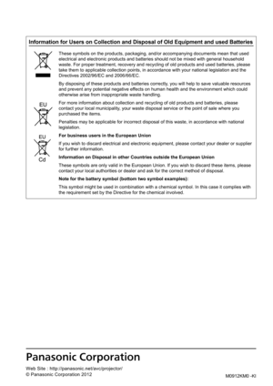 Page 110Panasonic System C\rommunications Comp\rany of Nort\f America\r
One Panasonic Way \S2F-13, Seca\fc\fs, NJ \S0\b094
TEL: (8\b\b) 803 - 8492
Panasonic Canada In\rc\b
5\b\b0 Ambler Drive, M\Sississa\fga, Ontario\S L4W 2T3
TEL: (905) 624 - 50\S10
0ñ1111111
10Á0ä11111111
11
Web Site : http://panasonic.net/avc/projector/
© Panasonic Corporation 2012M0912KM0 -KI
Information for Users on Collection and Disposal of Old Equipment and used Batteries
These symbols on the products, packaging, and/or...