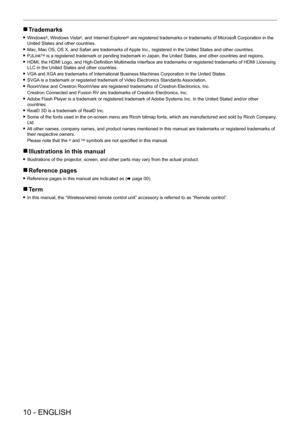 Page 10 
10 - ENGLISH
 rTrademarks
 fWindows®, Windows Vista®, and Internet Explorer® are registered trademarks or trademarks of Microsoft Corporation in the 
United States and other countries.
 f Mac, Mac OS, OS X, and Safari are trademarks of 

Apple Inc., registered in the United States and other countries.
 f PJLinkTM is a registered trademark or pending trademark in Japan, the United States, and other countries and regions.
 fHDMI, the HDMI Logo, and High-Definition Multimedia Interface are trademarks or...