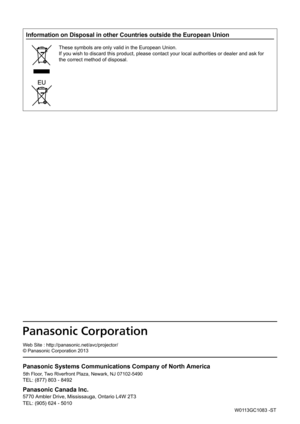 Page 76Information on Disposal in other Countries outside the European Union
These symbols are only valid in the European Union.
If you wish to discard this product, please contact your local authoriti\
es or dealer and ask for 
the correct method of disposal.
W0113GC1083 -ST
Web Site : http://panasonic.net/avc/projector/
© Panasonic Corporation 2013
Panasonic Corporation
a
Panasonic Systems Communications Company of North Americ
TEL: (877) 803 - 8492
Panasonic Canada Inc.
5770 Ambler Drive, Mississauga,...