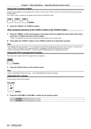 Page 44Chapter 3 Basic Operations — Operating with the remote control
44 - ENGLISH
Using the Function button
Frequently used operations can be assigned to the  button and the  button on the remote control to be used as simple 
shortcut buttons.
The  button is assigned to the display control of the focus adjus\
tment screen.
 button
1) Press the  to  buttons.
When assigning operations to the  button or the  button
1) Press the  on the control panel or the remote control to display t\
he menu items (main menu,...
