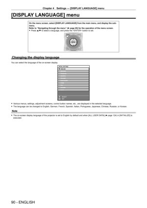 Page 90Chapter 4 Settings — [DISPLAY LANGUAGE] menu
90 - ENGLISH
[DISPLAY LANGUAGE] menu
On the menu screen, select [DISPLAY LANGUAGE] from the main menu, and display the sub-
menu.
Refer to “Navigating through the menu” (x
  page   65) for the operation of the menu screen.
 fPress 

as to select a language, and press the  button to set.
Changing the display language
You can select the language of the on-screen display.
ENTER
INITIAL SETTING
SELECT
SET
 fVarious menus, settings, adjustment screens, control...