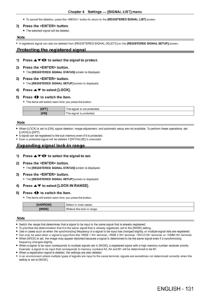 Page 131Chapter 4 Settings — [SIGNAL LIST] menu
ENGLISH - 131
 fTo cancel the deletion, press the  button to return to the  [REGISTERED SIGNAL LIST] screen.
3) Press the  button.
 fThe selected signal will be deleted.
Note
 fA registered signal can also be deleted from [REGISTERED SIGNAL DELETE] on the [REGISTERED SIGNAL SETUP] screen.
Protecting the registered signal
1) Press  asqw to select the signal to protect.
2)  
Press the  button.
 f The  [REGISTERED SIGNAL STATUS] screen is displayed.
3) Press the...