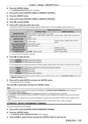 Page 135Chapter 4 Settings — [SECURITY] menu
ENGLISH - 135
2) Press the  button.
 fThe  [CONTROL DEVICE SETUP] screen is displayed.
3) Press  as to select [CONTROL PANEL] or [REMOTE CONTROL].
4)  
Press the  button.
5)

 
Press 
 as to select [CONTROL PANEL] or [REMOTE CONTROL].
6)
 
Press 
 qw to switch [USER].
7)
 
Press 
 as to select the button item to set.
 fWhen [INPUT  SELECT BUTTON] is selected, press the  button, and then press as to select the button to set.
Buttons that can be set
[CONTROL PANEL]...