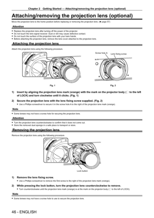 Page 46Chapter 2 Getting Started — Attaching/removing the projection lens (optional)
46 - ENGLISH
Attaching/removing the projection lens (optional)
Move the projection lens to the home position before replacing or removing the projection lens. (x   page   57)
Attention
 fReplace the projection lens after turning of f the power of the projector. fDo not touch the lens signal receiver
. Dust or dirt may cause defective contact.
 fDo not touch the surface of the projection lens with your bare hands. fBefore...