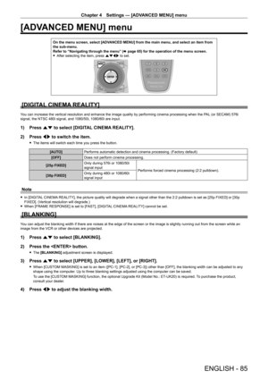 Page 85Chapter 4 Settings — [ADVANCED MENU] menu
ENGLISH - 85
[ADVANCED MENU] menu
On the menu screen, select [ADVANCED MENU] from the main menu, and select an item from 
the sub-menu.
Refer to “Navigating through the menu” (x
  page   65) for the operation of the menu screen.
 fAfter selecting the item, press 

asqw to set.
[DIGITAL CINEMA REALITY]
You can increase the vertical resolution and enhance the image quality by performing cinema processing when the PAL (or SECAM) 576i 
signal, the NTSC 480i signal,...