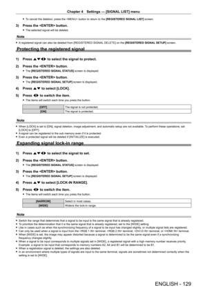 Page 129Chapter 4 Settings — [SIGNAL LIST] menu
ENGLISH - 129
 fTo cancel the deletion, press the  button to return to the  [REGISTERED SIGNAL LIST] screen.
3) Press the  button.
 fThe selected signal will be deleted.
Note
 fA registered signal can also be deleted from [REGISTERED SIGNAL DELETE] on the [REGISTERED SIGNAL SETUP] screen.
Protecting the registered signal
1) Press  asqw to select the signal to protect.
2)  
Press the  button.
 f The  [REGISTERED SIGNAL STATUS] screen is displayed.
3) Press the...