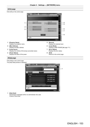 Page 153Chapter 4 Settings — [NETWORK] menu
ENGLISH - 153
[Info] page
Click [Info] on the control page.
4
5
6
7
1
2
3
8
1 [Projector Name]
Displays the projector name.
2
 
[Mac Address]
Displays the MAC address.
3

 
[Lamp Hours]
Displays the runtime of the lamps (converted value).
4

 
[Power Status]
Displays the status of the power

. 5
 [Source]
Displays the selected input.
6
 
[Lamp Mode]
Displays [LAMP

 POWER] (x   page   111).
7
 
[Error Status]
Displays the error status.
8

 
[Exit]
Returns to the...