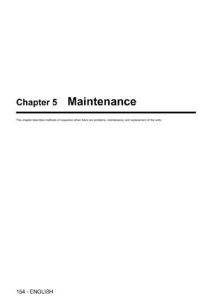 Page 154154 - ENGLISH
Chapter 5 Maintenance
This chapter describes methods of inspection when there are problems, maintenance, and replacement of the units.   