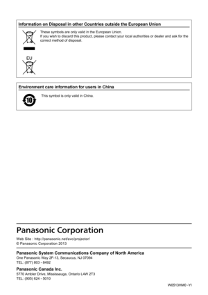 Page 187Panasonic System Communications Company of North America
One Panasonic Way 2F-13, Secaucus, NJ 07094
TEL: (877) 803 - 8492
Panasonic Canada Inc.
5770 Ambler Drive, Mississauga, Ontario L4W 2T3
TEL: (905) 624 - 5010
Panasonic Corporation
Web Site : http://panasonic.net/avc/projector/
© Panasonic Corporation 2013
W0513HM0 -YI
Information on Disposal in other Countries outside the European Union
These symbols are only valid in the European Union.
If you wish to discard this product, please contact your...