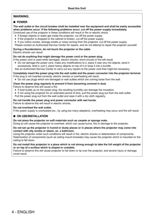 Page 44 - ENGLISH
Read this first!
WARNING:
 rPOWER
The wall outlet or the circuit breaker shall be installed near the equipment and shall be easily accessible 
when problems occur. If the following problems occur, cut off the power supply immediately.
Continued use of the projector in these conditions will result in fire or electric shock.
 fIf foreign objects or water get inside the projector

, cut off the power supply.
 fIf the projector is dropped or the cabinet is broken, cut of

f the power supply.
 fIf...