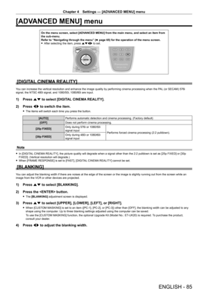 Page 85Chapter 4 Settings — [ADVANCED MENU] menu
ENGLISH - 85
[ADVANCED MENU] menu
On the menu screen, select [ADVANCED MENU] from the main menu, and select an item from 
the sub-menu.
Refer to “Navigating through the menu” (x
  page   65) for the operation of the menu screen.
 fAfter selecting the item, press 

asqw to set.
[DIGITAL CINEMA REALITY]
You can increase the vertical resolution and enhance the image quality by performing cinema processing when the PAL (or SECAM) 576i 
signal, the NTSC 480i signal,...