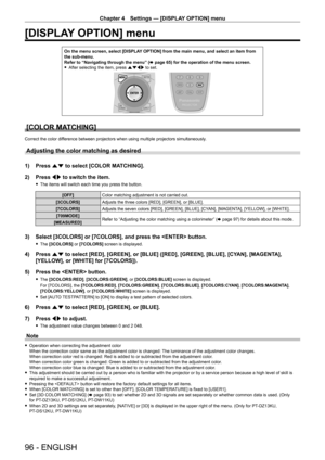 Page 96Chapter 4 Settings — [DISPLAY OPTION] menu
96 - ENGLISH
[DISPLAY OPTION] menu
On the menu screen, select [DISPLAY OPTION] from the main menu, and select an item from 
the sub-menu.
Refer to “Navigating through the menu” (x
  page   65) for the operation of the menu screen.
 fAfter selecting the item, press 

asqw to set.
[COLOR MATCHING]
Correct the color difference between projectors when using multiple projectors simultaneously.
Adjusting the color matching as desired
1) Press  as to select [COLOR...
