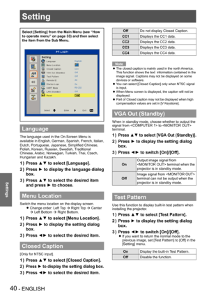 Page 40Setting
40 - ENGLISH
Settings
Setting
Select [Setting] from the Main Menu (see “How 
to operate menu” on page 33) and then select 
the item from the Sub Menu.
Language
The language used in the On-Screen Menu is 
available in English, German, Spanish, French, Italian, 
Dutch, Portuguese, Japanese, Simplified Chinese, 
Polish, Korean, Russian, Swedish, Traditional 
Chinese, Arabic, Norwegian, Turkish, Thai, Czech, 
Hungarian and Kazakh.
Press ▲▼ to select [Language].1 ) 
Press ► to display the language...