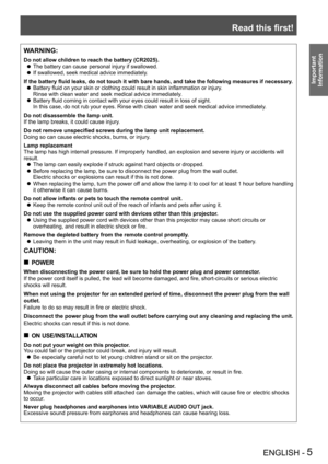 Page 5Read this first!
ENGLISH - 5
Important 
 
Information
WARNING:
Do not allow children to reach the battery (CR2025).
The battery can cause personal injury if swallowed. z
If swallowed, seek medical advice immediately. z
If the battery fluid leaks, do not touch it with bare hands, and take the following measures if necessary.
Battery fluid on your skin or clothing could result in skin inflammation or injury. z
Rinse with clean water and seek medical advice immediately.
Battery fluid coming in contact with...