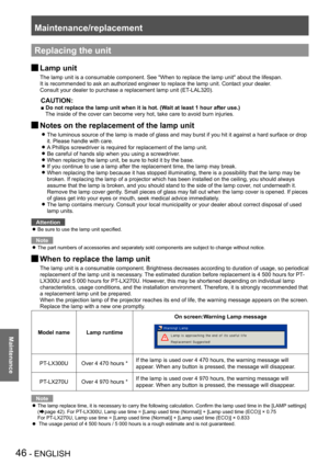 Page 46Maintenance/replacement
46 - ENGLISH
Maintenance
Replacing the unit
 JLamp unit
The lamp unit is a consumable component. See "When to replace the lamp unit" about the lifespan.
It is recommended to ask an authorized engineer to replace the lamp unit. Contact your dealer.
Consult your dealer to purchase a replacement lamp unit (ET-LAL320). 
CAUTION:
■ Do not replace the lamp unit when it is hot. (Wait at least 1 hour after use.)
The inside of the cover can become very hot, take care to avoid burn...