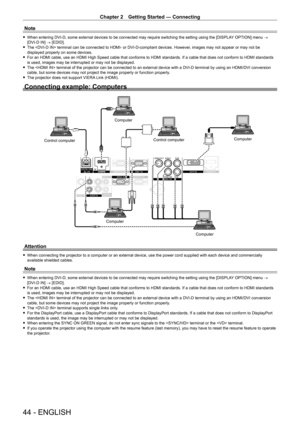 Page 44Chapter 2 Getting Started — Connecting
44 - ENGLISH
Note
 
f When entering DVI-D, some external devices to be connected may require switching the setting using the [DISPLA Y OPTION] menu → 
[DVI-D IN]  → [EDID].
 
f The  terminal can be connected to HDMI- or DVI-D-compliant devices. However, images may not appear or may not be 
displayed properly on some devices.
 
f For an HDMI cable, use an HDMI High Speed cable that conforms to HDMI standards. If a cable that does not conform to HDMI standards 
is...