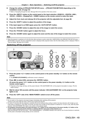 Page 49Chapter 3 Basic Operations — Switching on/off the projector
ENGLISH - 49
2) Change the setting of [PROJECTOR SETUP] menu  → [PROJECTION METHOD] depending on the 
installation mode. ( x page 33)
 
f Refer to “Navigating through the menu” ( x page 59) for the operation of the menu screen.
3) Press the  button on the control panel or the input selection (, , 
, , , ) buttons on the remote control to select the input.
4)  Adjust the front, back and sideway tilt of the projector with the adjustable feet. ( x...