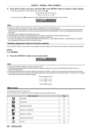 Page 60Chapter 4 Settings — Menu navigation
60 - ENGLISH
4) Press as to select a sub-menu, and press  qw or the  button to change or adjust settings.
 
f Some items will switch in order as follows each time you press  qw.
ABC
 
f For some items, press qw to display an individual adjustment screen with a bar scale as shown be\
low.
0CONTRAST
ADJUST
Note
 
f Pressing the  button while the menu screen is displayed returns to the previous menu.
 
f Some items may not be adjusted or used for certain signal formats...