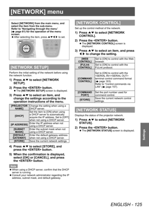 Page 125[NETWORK] menu
ENGLISH - 125
Settings
[NETWORK] menu
Select [NETWORK] from the main menu, and 
select the item from the sub-menu.
Refer to “Navigating through the menu” 
(
 page 61) for the operation of the menu 
screen.
 z After selecting the item, press 
▲▼◀▶ to set.
[NETWORK SETUP]
Perform the initial setting of the network before using 
the network function.
1) Press 
▲▼ to select [NETWORK 
SETUP].
2)
 
Press the  button.
▶z The  [NETWORK SETUP] screen is displayed.
3) Press 
▲▼ to select an item,...