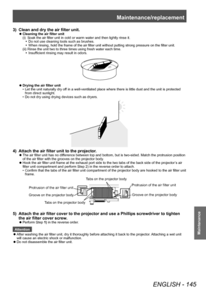 Page 145Maintenance/replacement
ENGLISH - 145
Maintenance
3) Clean and dry the air filter unit.
 zCleaning the air filter unit
(i)
 
Soak the air filter unit in cold or warm water and then lightly rinse it.
•

▶
Do not use cleaning tools such as brushes.
•

▶
When rinsing, hold the frame of the air filter unit without putting strong pressure on the filter unit.
(ii)

 
Rinse the unit two to three times using fresh water each time.
•

▶
Insufficient rinsing may result in odors.
 zDrying the air filter unit
•...