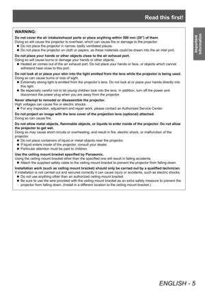 Page 5Read this first!
ENGLISH - 5
Important 
Information
WARNING:
Do not cover the air intake/exhaust ports or place anything within 500 mm (20") of them.
Doing so will cause the projector to overheat, which can cause fire or damage to the projector .
 zDo not place the projector in narrow

, badly ventilated places.
 zDo not place the projector on cloth or papers, as these materials could be drawn into the air inlet port.
Do not place your hands or other objects close to the air exhaust port.
Doing so...