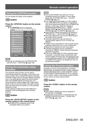 Page 59Remote control operation
ENGLISH - 59
Basic Operation
Using the STATUS function
You can display the status of the projector.
 button
Press the  button on the remote 
control.
▶zThe  [STATUS] screen is displayed.
ENTER
MENU
RGB2
XGA60-A8
48.36kHz/ 60.03Hz
140\f
68\f/ ON/ 
69\f/ ON/ 
0\f/ O\b\b/ 
0\f/ O\b\b/ 
27°C/ 80°\b
33°C/ 92°\b
33°C/ 92°\b 1/4
SEND STATUS VIA E-MAIL
CHANGE EXIT
STATUS
INPUT
SIGNAL NAME
SIGNAL \bREQUENCY
PROJECTOR RUNTIME
LAMP1
LAMP2
LAMP3
LAMP4
INTAKE AIR TEMP.
OPTICS MODULE TEMP....