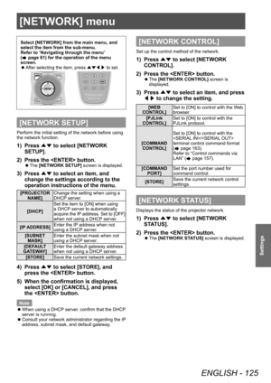 Page 125[NETWORK] menu
ENGLISH - 125
Settings
[NETWORK] menu
Select [NETWORK] from the main menu, and 
select the item from the sub-menu.
Refer to “Navigating through the menu” 
(
 page 61) for the operation of the menu 
screen.
 z After selecting the item, press 
▲▼◀▶ to set.
[NETWORK SETUP]
Perform the initial setting of the network before using 
the network function.
1) Press 
▲▼ to select [NETWORK 
SETUP].
2)
 
Press the  button.
▶z The  [NETWORK SETUP] screen is displayed.
3) Press 
▲▼ to select an item,...