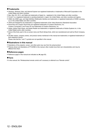 Page 12 
12 - ENGLISH
 rTrademarks
 fWindows, Windows Vista, and Internet Explorer are registered trademarks or trademarks of Microsoft Corporation in the 
United States and other countries.
 fMac, Mac OS, OS X, and Safari are trademarks of Apple Inc., registered in the United States and other countries.
 fPJLinkTM is a registered trademark or pending trademark in Japan, the United States, and other countries and regions.
 fHDMI, the HDMI Logo, and High-Definition Multimedia Interface are trademarks or...