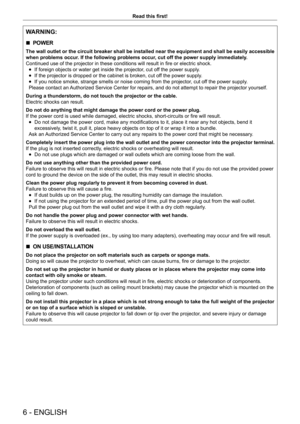 Page 66 - ENGLISH
Read this first!
WARNING:
 rPOWER
The wall outlet or the circuit breaker shall be installed near the equipment and shall be easily accessible 
when problems occur. If the following problems occur, cut off the power supply immediately.
Continued use of the projector in these conditions will result in fire or electric shock.
 fIf foreign objects or water get inside the projector, cut off the power supply.
 fIf the projector is dropped or the cabinet is broken, cut off the power supply.
 fIf you...