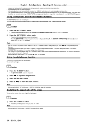 Page 54Chapter 3 Basic Operations — Operating with the remote control
54 - ENGLISH
 fImages may be disrupted for a few seconds during automatic adjustment, but it is not a malfunction. fAdjustment is required for each input signal. fAutomatic adjustment can be canceled by pressing the  button during the automatic adjustment operation. fIf the automatic setup function is used while moving images are being input, the adjustment may not be performed properly even for an RGB signal that can use automatic setup....