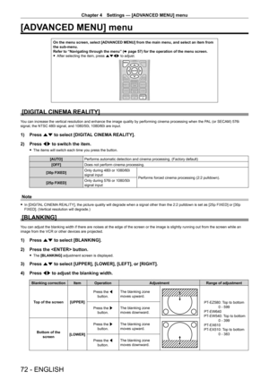 Page 72Chapter 4 Settings — [ADVANCED MENU] menu
72 - ENGLISH
[ADVANCED MENU] menu
On the menu screen, select [ADVANCED MENU] from the main menu, and select an item from the sub-menu.Refer to “Navigating through the menu” (x page 57) for the operation of the menu screen. fAfter selecting the item, press asqw to adjust.
[DIGITAL CINEMA REALITY]
You can increase the vertical resolution and enhance the image quality by performing cinema processing when the PAL (or SECAM) 576i signal, the NTSC 480i signal, and...